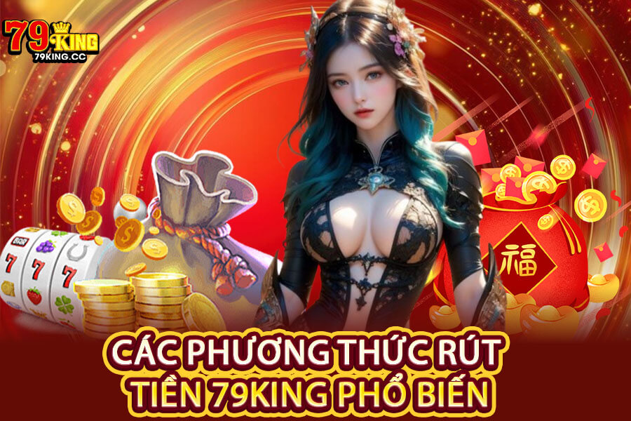 Các phương thức rút tiền 79King phổ biến