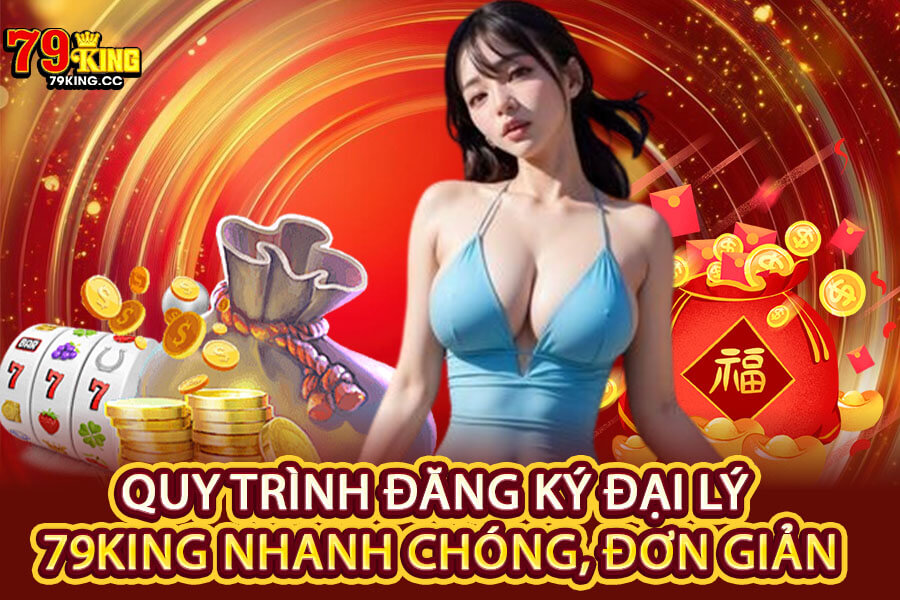 Quy trình đăng ký đại lý 79King nhanh chóng, đơn giản