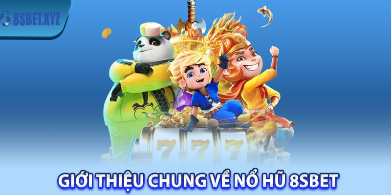 Giới thiệu chung về nổ hũ 8sBet