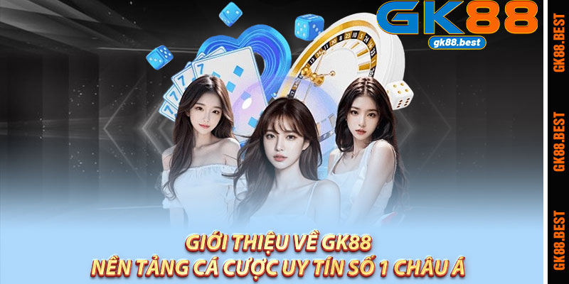 Giới thiệu về Gk88 – Nền tảng cá cược uy tín số 1 Châu Á