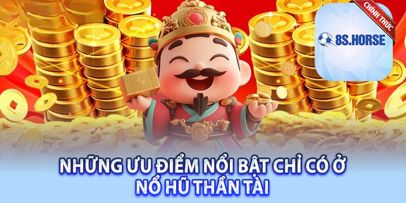 Những ưu điểm nổi bật chỉ có ở nổ hũ Thần Tài